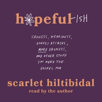 Hopeful-ish: Sadness, Weariness, Donkey Attacks, More Sadness, and Other Stuff You Need the Gospel For - Scarlet Hiltibidal