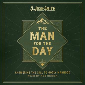 The Man for the Day: Answering the Call to Godly Manhood
