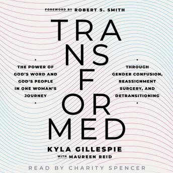 TransFormed: The Power of God's Word and God's People in One Woman's Journey through Gender Confusion, Reassignment Surgery, and Detransitioning