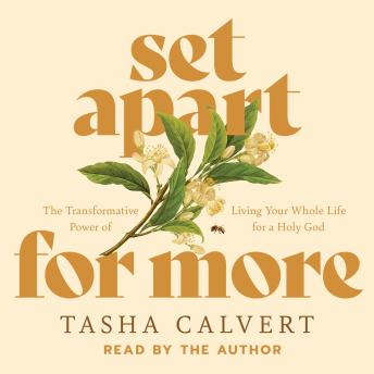 Set Apart for More: The Transformative Power of Living Your Whole Life for a Holy God