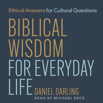 Biblical Wisdom for Everyday Life: Ethical Answers for Cultural Questions