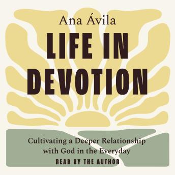 Life in Devotion: Cultivating a Deeper Relationship with God in the Everyday