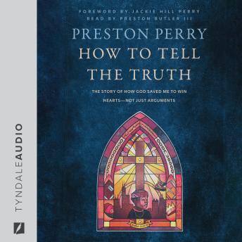 How to Tell the Truth: The Story of How God Saved Me to Win Hearts--Not Just Arguments (Authored by Preston Perry) episode artwork