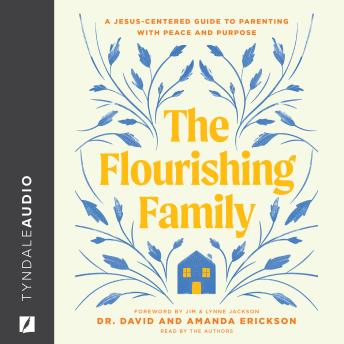 The Flourishing Family: A Jesus-Centered Guide to Parenting with Peace and Purpose by David Erickson, Amanda Erickson