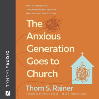 The Anxious Generation Goes to Church: What the Research Says about What Younger Generations Need (and Want) from Your Church