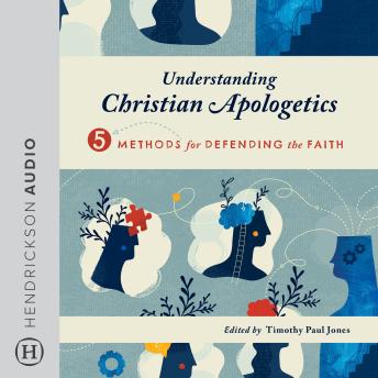Understanding Christian Apologetics: Five Methods for Defending the Faith