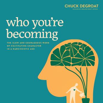 Who You're Becoming: The Slow and Courageous Work of Cultivating Character in a Narcissistic Age