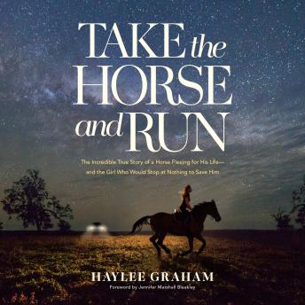 Take the Horse and Run: The Incredible True Story of a Horse Fleeing for His Life--and the Girl Who Would Stop at Nothing to Save Him