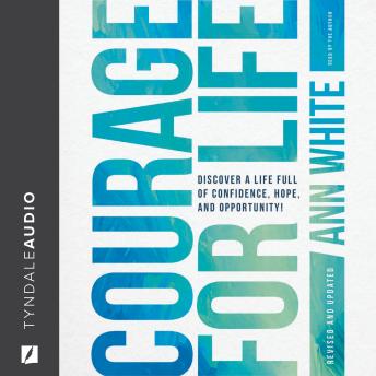 Courage For Life: Discover a Life Full of Confidence, Hope, and Opportunity! - Ann White