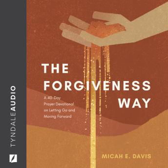 The Forgiveness Way: A 40-Day Prayer Devotional on Letting God and Moving Forward