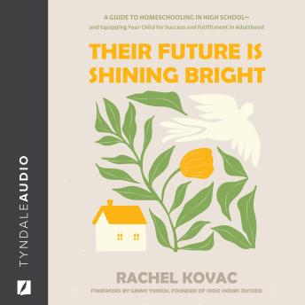 Their Future is Shining Bright: A Guide to Homeschooling in High School -- and Equipping Your Child for Success and Fulfillment in Adulthood