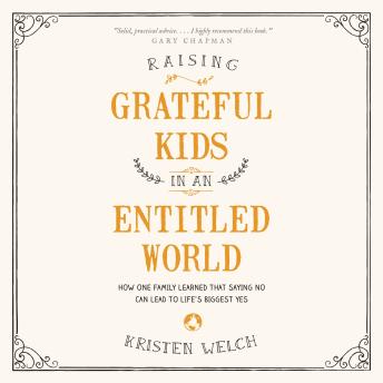 Raising Grateful Kids in an Entitled World: How One Family Learned That Saying No Can Lead to Life's Biggest Yes