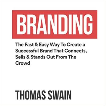 Branding: The Fast & Easy Way to Create a Successful Brand That Connects, Sells & Stands Out from the Crowd