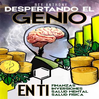 Despertando el Genio en ti: Finanzas, Inversiones, Salud Mental & Salud Fisica