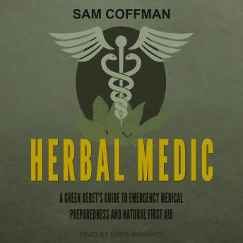 Herbal Medic: A Green Beret’s Guide to Emergency Medical Preparedness and Natural First Aid
