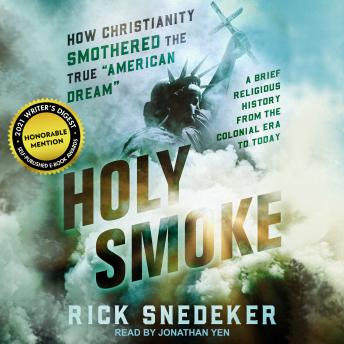 Download Holy Smoke: How Christianity Smothered the True American Dream by Rick Snedeker