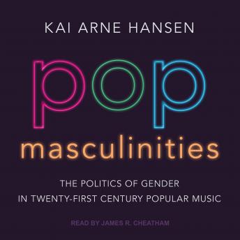 Download Pop Masculinities: The Politics of Gender in Twenty-First Century Popular Music by Kai Arne Hansen