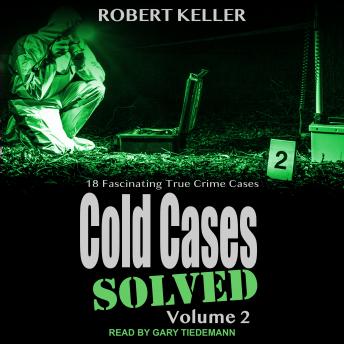 Cold Cases: Solved Volume 2: 18 Fascinating True Crime Cases