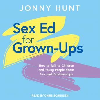 Sex Ed for Grown-Ups: How to Talk to Children and Young People about Sex and Relationships
