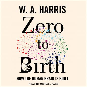 Zero to Birth: How the Human Brain Is Built, Audio book by W.A. Harris