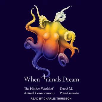 Download When Animals Dream: The Hidden World of Animal Consciousness by David M. Pena-Guzman