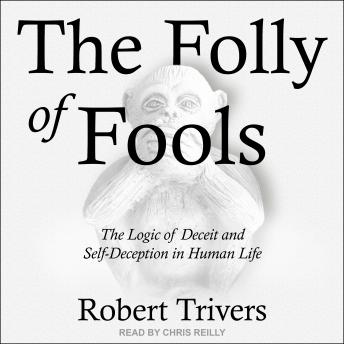 Folly of Fools: The Logic of Deceit and Self-Deception in Human Life, Audio book by Robert Trivers