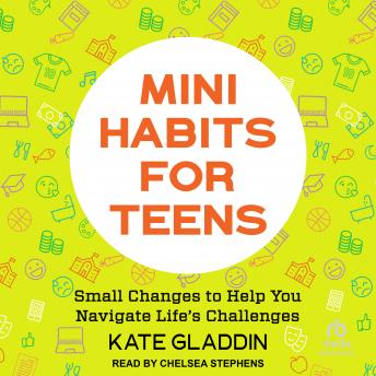 Mini Habits for Teens: Small Changes to Help You Navigate Life’s Challenges