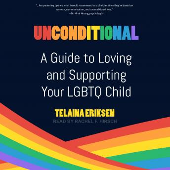Unconditional: A Guide to Loving and Supporting Your LGBTQ Child, Telaina Eriksen
