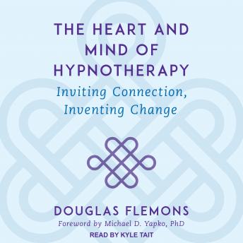 The Heart and Mind of Hypnotherapy: Inviting Connection, Inventing Change