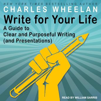 Write for Your Life: A Guide to Clear and Purposeful Writing (and Presentations), Audio book by Charles Wheelan