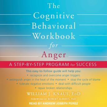 The Cognitive Behavioral Workbook for Anger: A Step-by-Step Program for Success