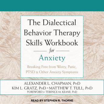 The Dialectical Behavior Therapy Skills Workbook for Anxiety: Breaking Free from Worry, Panic, PTSD & Other Anxiety Symptoms