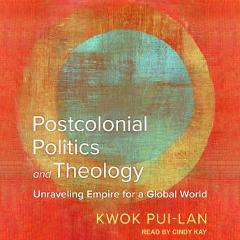 Postcolonial Politics and Theology: Unraveling Empire for a Global World