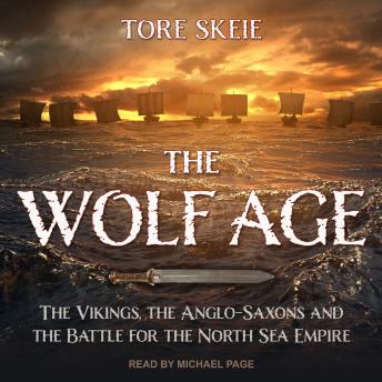 Download Wolf Age: The Vikings, the Anglo-Saxons and the Battle for the North Sea Empire by Tore Skeie