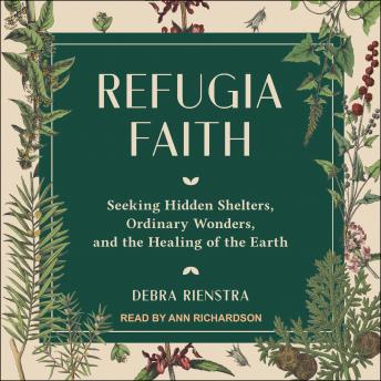 Refugia Faith: Seeking Hidden Shelters, Ordinary Wonders, and the Healing of the Earth