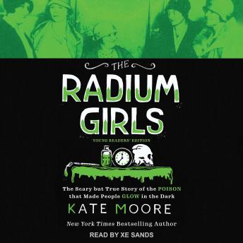 Radium Girls: Young Readers' Edition: The Scary but True Story of the Poison that Made People Glow in the Dark, Kate Moore