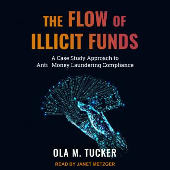 The Flow of Illicit Funds: A Case Study Approach to Anti–Money Laundering Compliance