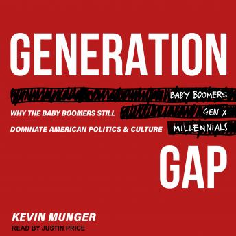 Generation Gap: Why the Baby Boomers Still Dominate American Politics and Culture, Audio book by Kevin Munger