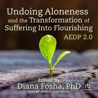 Undoing Aloneness and the Transformation of Suffering Into Flourishing: AEDP 2.0
