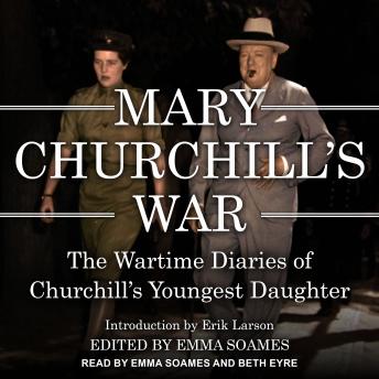 Mary Churchill’s War: The Wartime Diaries of Churchill’s Youngest Daughter