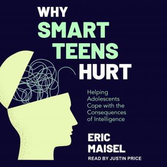Why Smart Teens Hurt: Helping Adolescents Cope with the Consequences of Intelligence, Audio book by Eric Maisel Phd