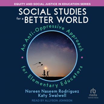 Social Studies for a Better World: An Anti-Oppressive Approach for Elementary Educators