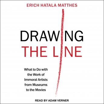 Audiobook: Drawing the Line: What to Do with the Work of Immoral Artists from Museums to the Movies by Erich Hatala Matthes episode artwork