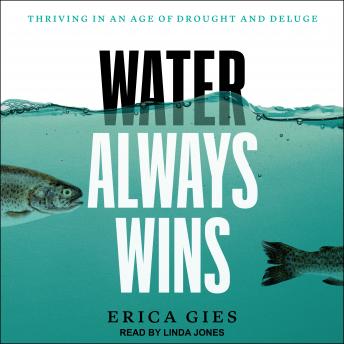 Water Always Wins: Thriving in an Age of Drought and Deluge