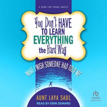 Download You Don't Have to Learn Everything the Hard Way: What I Wish Someone Had Told Me by Aunt Laya Saul
