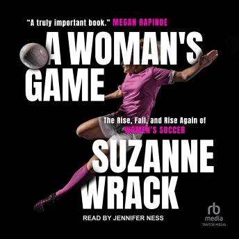 Download Woman's Game: The Rise, Fall and Rise Again of Women's Soccer by Suzanne Wrack