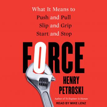 Download Force: What It Means to Push and Pull, Slip and Grip, Start and Stop by Henry Petroski