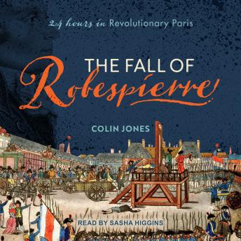 The Fall of Robespierre: 24 Hours in Revolutionary Paris