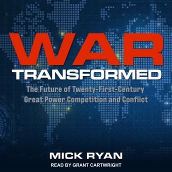 Download War Transformed: The Future of Twenty-First-Century Great Power Competition and Conflict by Mick Ryan