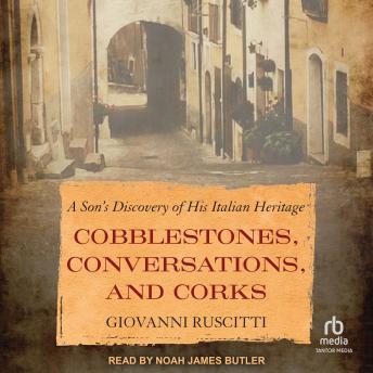 Cobblestones, Conversations, and Corks: A Son’s Discovery of His Italian Heritage